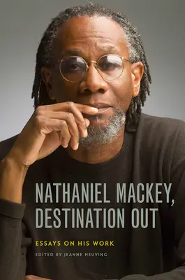 Nathaniel Mackey, Destination Out: Eseje o jego twórczości - Nathaniel Mackey, Destination Out: Essays on His Work