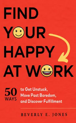 Znajdź swoje szczęście w pracy: 50 sposobów na oderwanie się od rzeczywistości, pokonanie nudy i odkrycie spełnienia - Find Your Happy at Work: 50 Ways to Get Unstuck, Move Past Boredom, and Discover Fulfillment