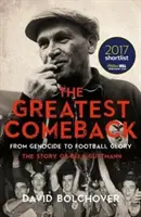 The Greatest Comeback: Od ludobójstwa do piłkarskiej chwały: Historia Beli Guttmanna - The Greatest Comeback: From Genocide to Football Glory: The Story of Bela Guttmann