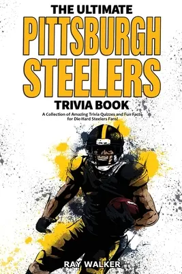 The Ultimate Pittsburgh Steelers Trivia Book: Kolekcja niesamowitych quizów i zabawnych faktów dla zagorzałych fanów Steelers! - The Ultimate Pittsburgh Steelers Trivia Book: A Collection of Amazing Trivia Quizzes and Fun Facts for Die-Hard Steelers Fans!