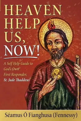 Niebiosa, pomóżcie nam! A Self Help Guide to God's Own First Responder, St. Jude Thaddeus (. Fianghusa (Fennessy) Samus) - Heaven Help Us, Now!: A Self Help Guide to God's Own First Responder, St. Jude Thaddeus (. Fianghusa (Fennessy) Samus)