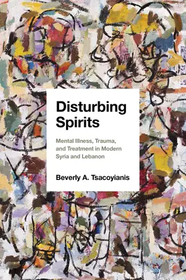 Niepokojące duchy: Choroba psychiczna, trauma i leczenie we współczesnej Syrii i Libanie - Disturbing Spirits: Mental Illness, Trauma, and Treatment in Modern Syria and Lebanon