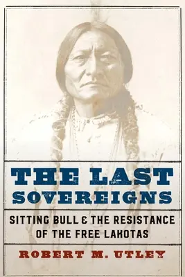 Ostatni władcy: Siedzący Byk i opór wolnych Lakotów - The Last Sovereigns: Sitting Bull and the Resistance of the Free Lakotas