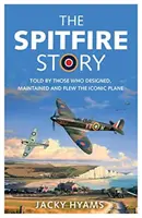 Historia Spitfire'a: Opowiedziana przez tych, którzy zaprojektowali, utrzymywali i latali tym kultowym samolotem - The Spitfire Story: Told by Those Who Designed, Maintained and Flew the Iconic Plane