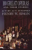 100 wielkich oper i ich historii: Act-By-ACT Synopses - 100 Great Operas and Their Stories: Act-By-ACT Synopses