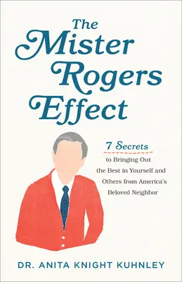 Efekt Mistera Rogersa: 7 sekretów wydobywania z siebie i innych tego, co najlepsze dzięki ukochanemu sąsiadowi Ameryki - The Mister Rogers Effect: 7 Secrets to Bringing Out the Best in Yourself and Others from America's Beloved Neighbor