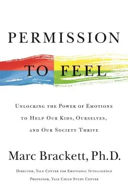 Permission to Feel: Unlocking the Power of Emotions to Help Our Kids, Ourselves, and Our Society Thrive