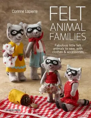 Filcowe rodziny zwierząt: Wspaniałe małe filcowe zwierzątka do uszycia, z ubrankami i akcesoriami - Felt Animal Families: Fabulous Little Felt Animals to Sew, with Clothes & Accessories