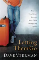 Letting Them Go: Przygotuj swoje serce, przygotuj swoje dziecko do opuszczenia domu - Letting Them Go: Prepare Your Heart, Prepare Your Child for Leaving Home