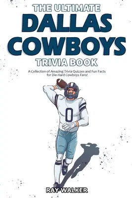 The Ultimate Dallas Cowboys Trivia Book: Kolekcja niesamowitych quizów i zabawnych faktów dla zagorzałych fanów Cowboys! - The Ultimate Dallas Cowboys Trivia Book: A Collection of Amazing Trivia Quizzes and Fun Facts for Die-Hard Cowboys Fans!