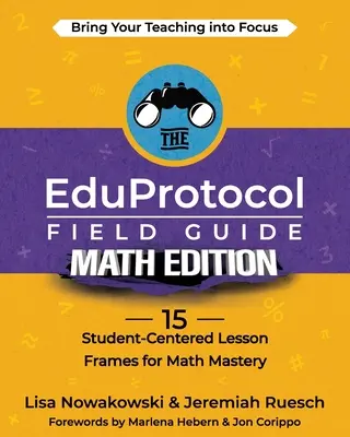 EduProtocol Field Guide Math Edition: 15 ram lekcji skoncentrowanych na uczniu w celu osiągnięcia mistrzostwa w matematyce - The EduProtocol Field Guide Math Edition: 15 Student-Centered Lesson Frames for Math Mastery