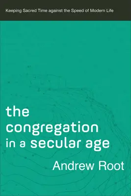 Zgromadzenie w epoce świeckiej: Zachowanie świętego czasu wbrew szybkości współczesnego życia - The Congregation in a Secular Age: Keeping Sacred Time Against the Speed of Modern Life