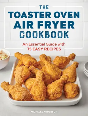 Książka kucharska frytkownicy powietrznej: Niezbędny przewodnik z 75 łatwymi przepisami - The Toaster Oven Air Fryer Cookbook: An Essential Guide with 75 Easy Recipes