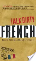Talk Dirty French: Beyond Merde: Przekleństwa, slang i uliczne słownictwo, które musisz znać, mówiąc po francusku - Talk Dirty French: Beyond Merde: The Curses, Slang, and Street Lingo You Need to Know When You Speak Francais