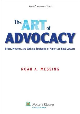 The Art of Advocacy: Briefs, Motions, and Writing Strategies of America's Best Lawyers [Connected Ebook]