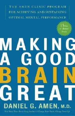 Making a Good Brain Great: Program kliniki Amen dla osiągnięcia i utrzymania optymalnej wydajności umysłowej - Making a Good Brain Great: The Amen Clinic Program for Achieving and Sustaining Optimal Mental Performance