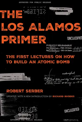 The Los Alamos Primer: Pierwsze wykłady o tym, jak zbudować bombę atomową, zaktualizowane o nowe wprowadzenie Richarda Rhodesa - The Los Alamos Primer: The First Lectures on How to Build an Atomic Bomb, Updated with a New Introduction by Richard Rhodes