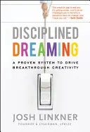 Zdyscyplinowane marzenia: Sprawdzony system napędzający przełomową kreatywność - Disciplined Dreaming: A Proven System to Drive Breakthrough Creativity