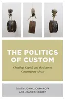 Polityka zwyczajów: Wodzostwo, kapitał i państwo we współczesnej Afryce - The Politics of Custom: Chiefship, Capital, and the State in Contemporary Africa