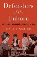 Obrońcy nienarodzonych: Ruch pro-life przed Roe V. Wade - Defenders of the Unborn: The Pro-Life Movement Before Roe V. Wade