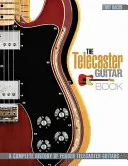 The Telecaster Guitar Book: Kompletna historia gitar Fender Telecaster - The Telecaster Guitar Book: A Complete History of Fender Telecaster Guitars