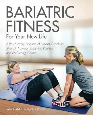 Bariatric Fitness for Your New Life: Pooperacyjny program mentalnego coachingu, treningu siłowego, ćwiczeń rozciągających i spalających tłuszcz ćwiczeń cardio - Bariatric Fitness for Your New Life: A Post Surgery Program of Mental Coaching, Strength Training, Stretching Routines and Fat-Burning Cardio