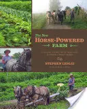 Nowa farma konna: Narzędzia i systemy dla małych, zrównoważonych plantatorów rynkowych - The New Horse-Powered Farm: Tools and Systems for the Small-Scale, Sustainable Market Grower