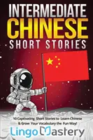 Intermediate Chinese Short Stories: 10 porywających opowiadań do nauki chińskiego i rozwijania słownictwa w zabawny sposób! - Intermediate Chinese Short Stories: 10 Captivating Short Stories to Learn Chinese & Grow Your Vocabulary the Fun Way!