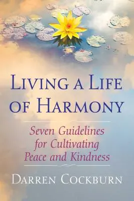 Życie w harmonii: Siedem wskazówek dotyczących kultywowania pokoju i życzliwości - Living a Life of Harmony: Seven Guidelines for Cultivating Peace and Kindness