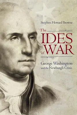 Idy wojny: George Washington i kryzys w Newburgh - The Ides of War: George Washington and the Newburgh Crisis