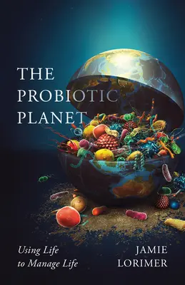 The Probiotic Planet, 59: Wykorzystanie życia do zarządzania życiem - The Probiotic Planet, 59: Using Life to Manage Life