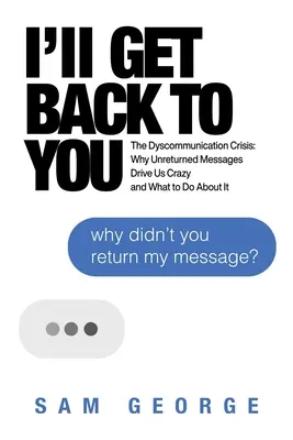 I'll Get Back to You: Kryzys braku komunikacji: Dlaczego nieodebrane wiadomości doprowadzają nas do szaleństwa i co z tym zrobić? - I'll Get Back to You: The Dyscommunication Crisis: Why Unreturned Messages Drive Us Crazy and What to Do about It