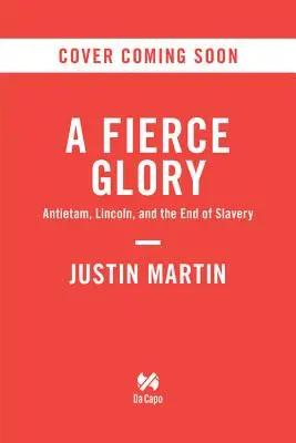 A Fierce Glory: Antietam - desperacka bitwa, która ocaliła Lincolna i zniszczyła niewolnictwo - A Fierce Glory: Antietam--The Desperate Battle That Saved Lincoln and Doomed Slavery