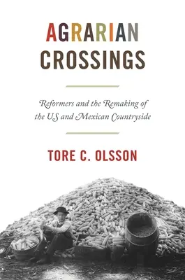 Agrarian Crossings: Reformatorzy i przekształcanie amerykańskiej i meksykańskiej wsi - Agrarian Crossings: Reformers and the Remaking of the Us and Mexican Countryside