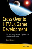 Cross Over to Html5 Game Development: Wykorzystaj swoje doświadczenie w programowaniu do tworzenia gier mobilnych - Cross Over to Html5 Game Development: Use Your Programming Experience to Create Mobile Games