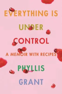 Wszystko jest pod kontrolą: Pamiętnik z przepisami - Everything Is Under Control: A Memoir with Recipes