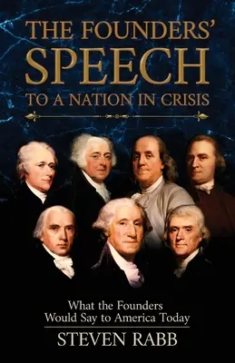 Przemówienie założycieli do narodu w kryzysie: Co założyciele powiedzieliby dzisiejszej Ameryce - The Founders' Speech to a Nation in Crisis: What the Founders Would Say to America Today