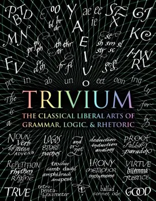 Trivium: Klasyczne sztuki wyzwolone gramatyki, logiki i retoryki - Trivium: The Classical Liberal Arts of Grammar, Logic, & Rhetoric