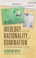 Ideologia i racjonalność dominacji: Nazistowska polityka germanizacyjna w Polsce - Ideology and the Rationality of Domination: Nazi Germanization Policies in Poland