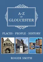 A-Z of Gloucester: Miejsca - Ludzie - Historia - A-Z of Gloucester: Places-People-History