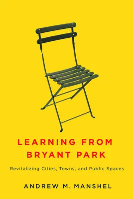 Ucząc się od Bryant Park: Rewitalizacja miast i przestrzeni publicznych - Learning from Bryant Park: Revitalizing Cities, Towns, and Public Spaces