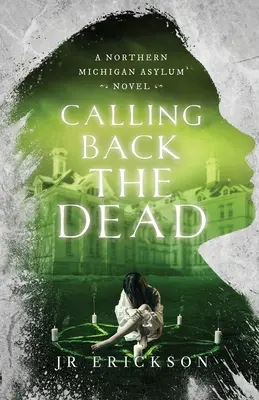 Calling Back the Dead: powieść o azylu w północnym Michigan - Calling Back the Dead: A Northern Michigan Asylum Novel