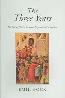 Trzy lata: Życie Chrystusa między chrztem a wniebowstąpieniem - The Three Years: The Life of Christ Between Baptism and Ascension