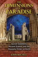 Wymiary raju: Święta geometria, starożytna nauka i niebiański porządek na ziemi - The Dimensions of Paradise: Sacred Geometry, Ancient Science, and the Heavenly Order on Earth