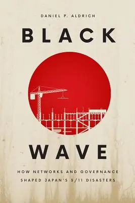 Czarna fala: Jak sieci i zarządzanie ukształtowały japońskie katastrofy 3/11 - Black Wave: How Networks and Governance Shaped Japan's 3/11 Disasters
