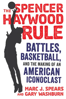 Reguła Spencera Haywooda: Bitwy, koszykówka i tworzenie amerykańskiego ikonoklasty - The Spencer Haywood Rule: Battles, Basketball, and the Making of an American Iconoclast