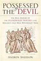 Opętani przez diabła: Prawdziwa historia czarownic z Islandmagee i jedyny w Irlandii masowy proces o czary - Possessed by the Devil: The Real History of the Islandmagee Witches & Ireland's Only Mass Witchcraft Trial