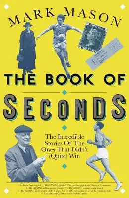 The Book of Seconds: Niesamowite historie tych, którzy (nie do końca) wygrali - The Book of Seconds: The Incredible Stories of the Ones That Didn't (Quite) Win