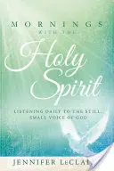 Poranki z Duchem Świętym: Codzienne słuchanie cichego, cichego głosu Boga - Mornings with the Holy Spirit: Listening Daily to the Still, Small Voice of God