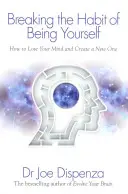 Przełamywanie nawyku bycia sobą - jak stracić umysł i stworzyć nowy - Breaking the Habit of Being Yourself - How to Lose Your Mind and Create a New One